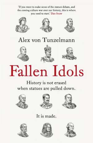 Fallen Idols: History is not erased when statues are pulled down. It is made. de Alex Von Tunzelmann