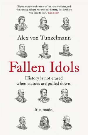 Tunzelmann, A: Fallen Idols: History is not erased when statues are pulled down. It is made. de Alex von Tunzelmann