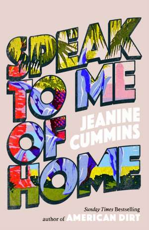 Speak to Me of Home de Jeanine Cummins