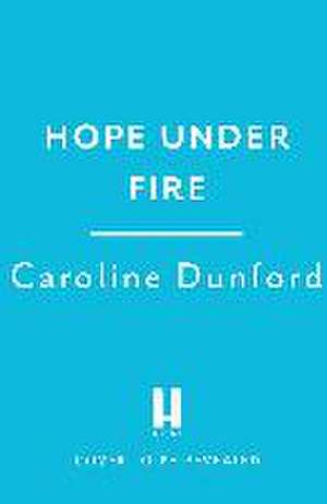 Hope Under Fire de Caroline Dunford