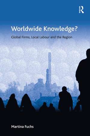 Worldwide Knowledge?: Global Firms, Local Labour and the Region de Martina Fuchs