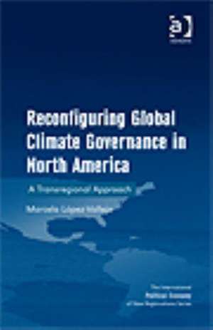 Reconfiguring Global Climate Governance in North America: A Transregional Approach de Marcela Lopez-Vallejo