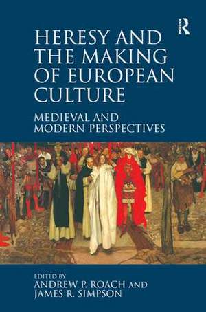 Heresy and the Making of European Culture: Medieval and Modern Perspectives de Andrew P. Roach