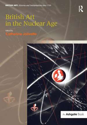 British Art in the Nuclear Age de Catherine Jolivette