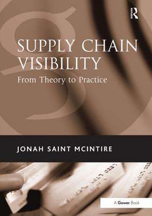 Supply Chain Visibility: From Theory to Practice de Jonah Saint McIntire