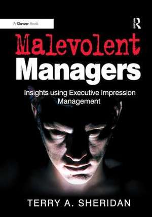 Malevolent Managers: Insights using Executive Impression Management de Terry A. Sheridan