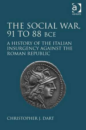 The Social War, 91 to 88 BCE: A History of the Italian Insurgency against the Roman Republic de Christopher J. Dart