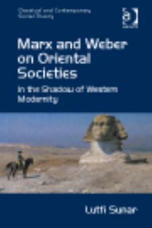 Marx and Weber on Oriental Societies: In the Shadow of Western Modernity de Lutfi Sunar