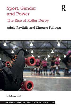 Sport, Gender and Power: The Rise of Roller Derby de Adele Pavlidis