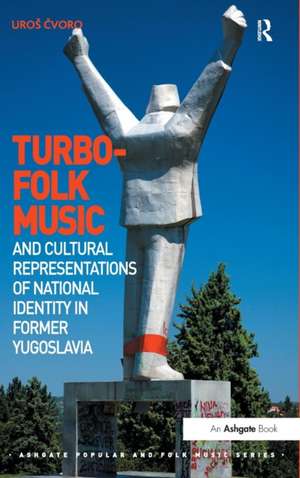 Turbo-folk Music and Cultural Representations of National Identity in Former Yugoslavia de Uroš Čvoro