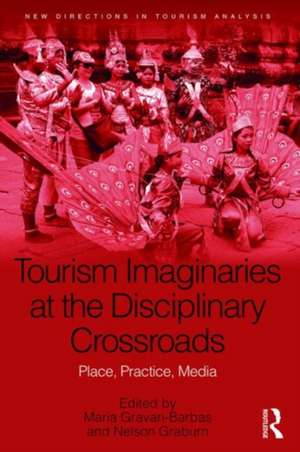 Tourism Imaginaries at the Disciplinary Crossroads: Place, Practice, Media de Maria Gravari-Barbas