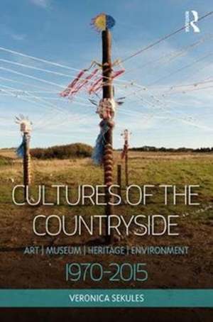 Cultures of the Countryside: Art, Museum, Heritage, and Environment, 1970-2015 de Veronica Sekules