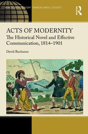 Acts of Modernity: The Historical Novel and Effective Communication, 1814–1901 de David Buchanan