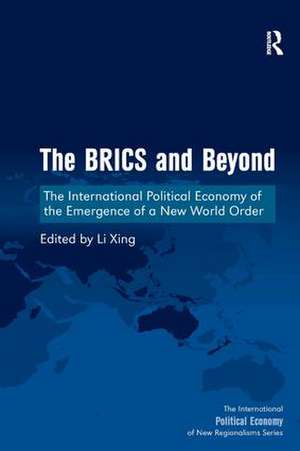 The BRICS and Beyond: The International Political Economy of the Emergence of a New World Order de Li Xing