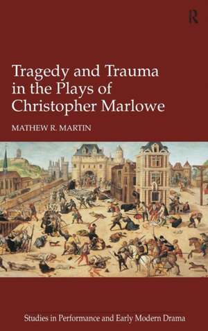 Tragedy and Trauma in the Plays of Christopher Marlowe de Mathew R. Martin