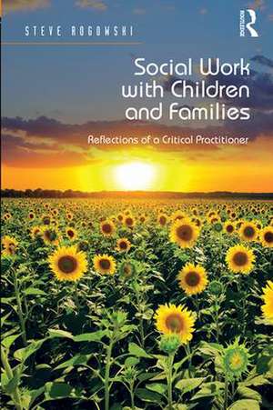 Social Work with Children and Families: Reflections of a Critical Practitioner de Steve Rogowski