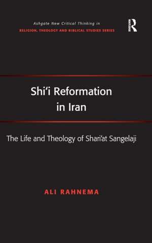 Shi'i Reformation in Iran: The Life and Theology of Shari’at Sangelaji de Ali Rahnema