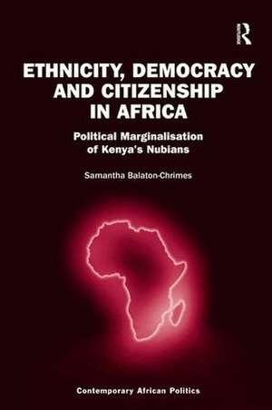 Ethnicity, Democracy and Citizenship in Africa: Political Marginalisation of Kenya's Nubians de Samantha Balaton-Chrimes