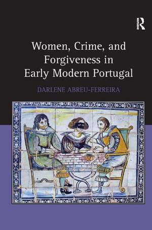 Women, Crime, and Forgiveness in Early Modern Portugal de Darlene Abreu-Ferreira