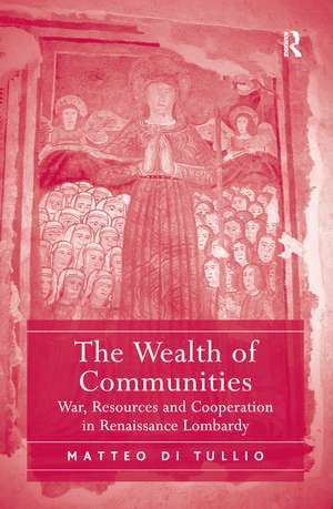 The Wealth of Communities: War, Resources and Cooperation in Renaissance Lombardy de Matteo Di Tullio