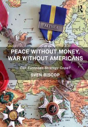 Peace Without Money, War Without Americans: Can European Strategy Cope? de Sven Biscop