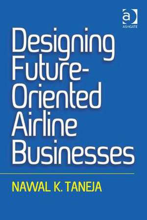 Designing Future-Oriented Airline Businesses de Nawal K. Taneja