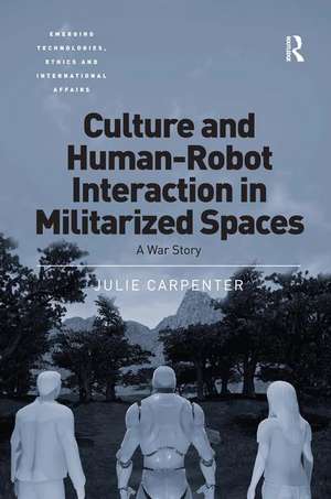 Culture and Human-Robot Interaction in Militarized Spaces: A War Story de Julie Carpenter