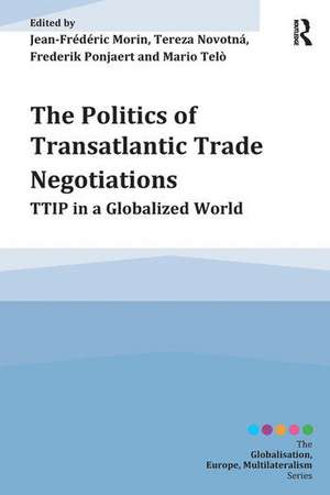 The Politics of Transatlantic Trade Negotiations: TTIP in a Globalized World de Jean-Frederic Morin