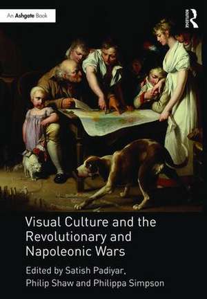 Visual Culture and the Revolutionary and Napoleonic Wars de Satish Padiyar