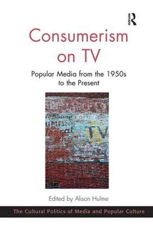 Consumerism on TV: Popular Media from the 1950s to the Present de Alison Hulme