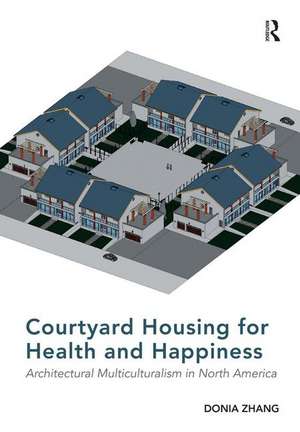 Courtyard Housing for Health and Happiness: Architectural Multiculturalism in North America de Donia Zhang