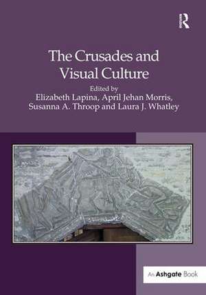 The Crusades and Visual Culture de Elizabeth Lapina