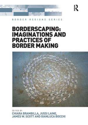 Borderscaping: Imaginations and Practices of Border Making de Chiara Brambilla