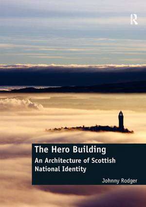 The Hero Building: An Architecture of Scottish National Identity de Johnny Rodger