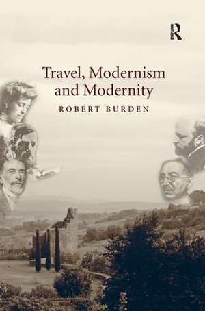 Travel, Modernism and Modernity de Robert Burden