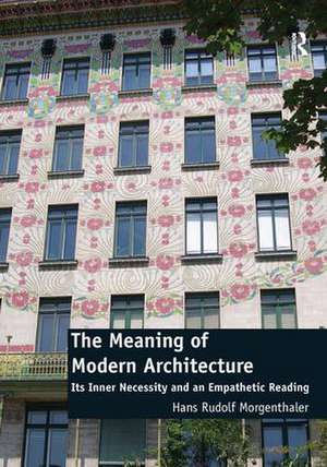 The Meaning of Modern Architecture: Its Inner Necessity and an Empathetic Reading de Hans Rudolf Morgenthaler