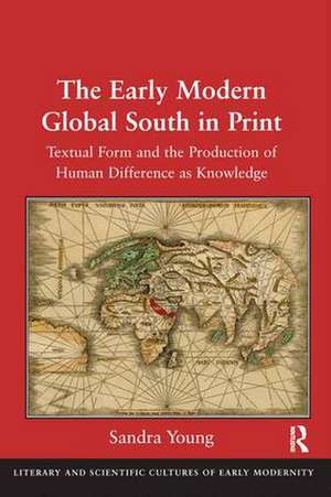 The Early Modern Global South in Print: Textual Form and the Production of Human Difference as Knowledge de Sandra Young