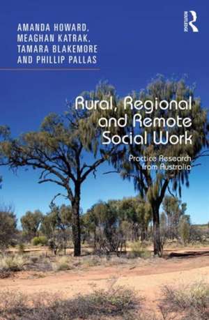 Rural, Regional and Remote Social Work: Practice Research from Australia de Amanda Howard