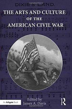 The Arts and Culture of the American Civil War de James Davis