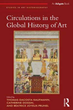 Circulations in the Global History of Art de Thomas Dacosta Kaufmann