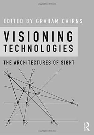 Visioning Technologies: The Architectures of Sight de Graham Cairns