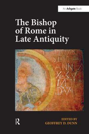 The Bishop of Rome in Late Antiquity de Geoffrey D. Dunn