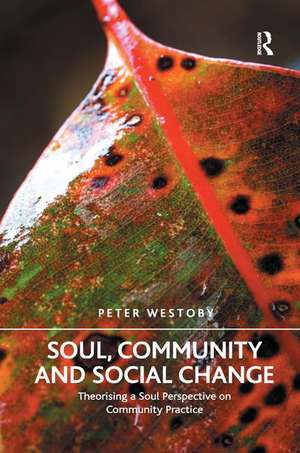 Soul, Community and Social Change: Theorising a Soul Perspective on Community Practice de Peter Westoby