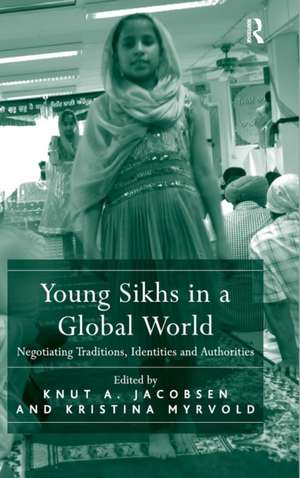 Young Sikhs in a Global World: Negotiating Traditions, Identities and Authorities de Knut A. Jacobsen