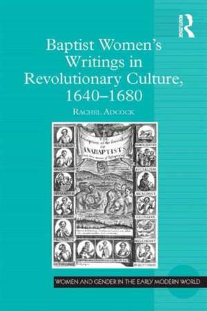 Baptist Women’s Writings in Revolutionary Culture, 1640-1680 de Rachel Adcock