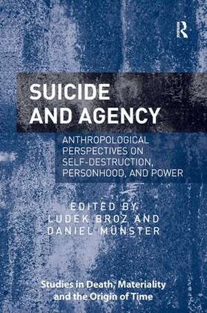 Suicide and Agency: Anthropological Perspectives on Self-Destruction, Personhood, and Power de Ludek Broz