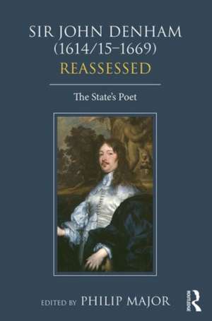 Sir John Denham (1614/15-1669) Reassessed: The State's Poet de Philip Major