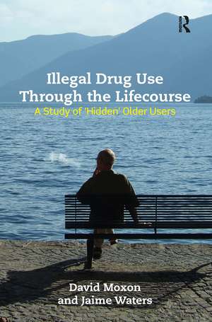 Illegal Drug Use Through The Lifecourse: A Study Of 'Hidden' Older Users de David Moxon