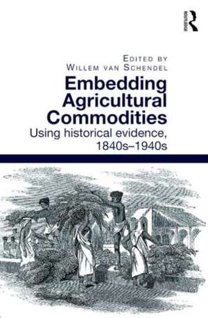 Embedding Agricultural Commodities: Using historical evidence, 1840s–1940s de Willem van Schendel