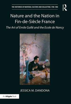 Nature and the Nation in Fin-de-Siècle France: The Art of Emile Gallé and the Ecole de Nancy de Jessica M. Dandona